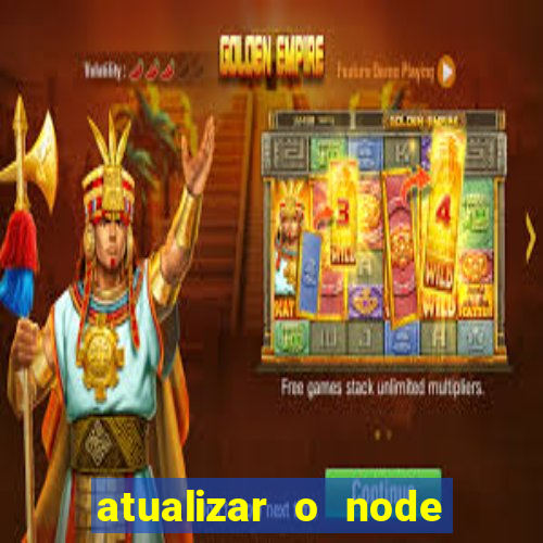 atualizar o node no windows